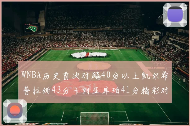 WNBA历史首次对飚40分以上凯尔希普拉姆43分卡利亚库珀41分精彩对决